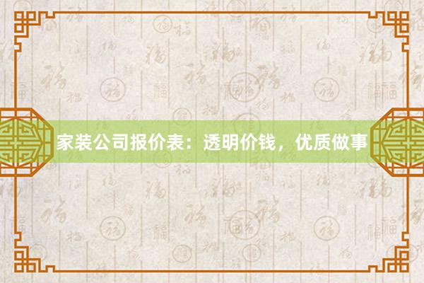 家装公司报价表：透明价钱，优质做事